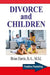 Divorce and Children: Answers to the Questions that Parents and Children Ask to Help Survive Divorce and Find Happiness by Brian Harris