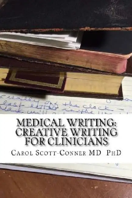 Medical Writing: Creative Writing for Medical Professionals by Carol Scott-Conner MD Phd