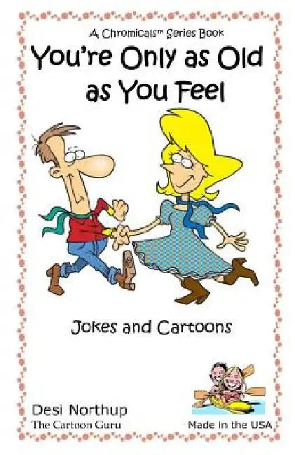 You're Only as Old as You Feel: Jokes & Cartoons in Black and White by Desi Northup