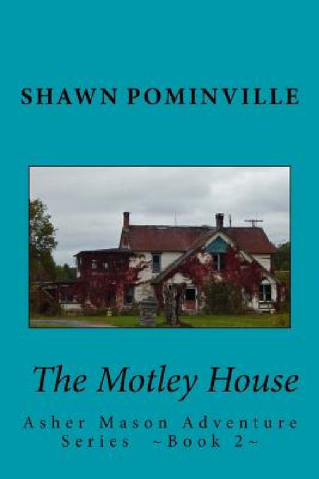 The Motley House: Asher Mason Adventure Series Book 2 by Shawn Pominville