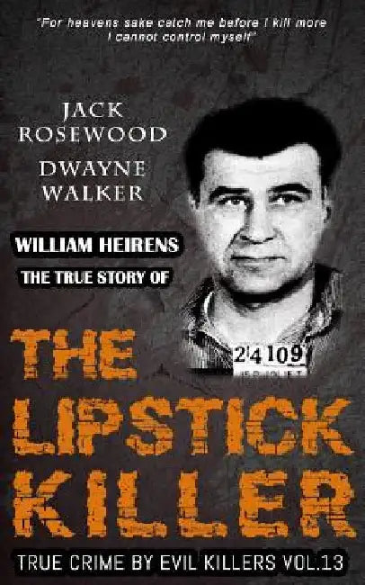 William Heirens: The True Story of The Lipstick Killer: Historical Serial Killers and Murderers by Dwayne Walker