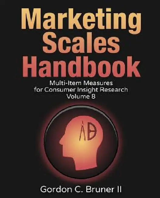 Marketing Scales Handbook: Multi-Item Measures for Consumer Insight Research (Volume 8) by Gordon C., II Bruner