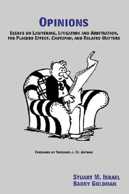 Opinions: Essays on Lawyering, Litigation and Arbitration, the Placebo Effect, Chutzpah, and Related Matters by Barry Goldman