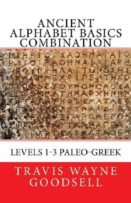 Ancient Alphabet Basics Combination: Levels 1-3 Paleo-Greek by Travis Wayne Goodsell