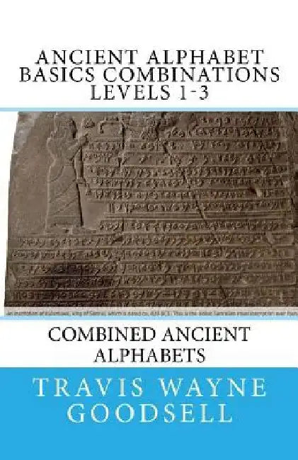 Ancient Alphabet Basics Combinations Levels 1-3: Combined Ancient Alphabets by Travis Wayne Goodsell