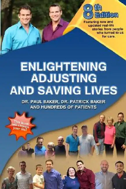 8th Edition Enlightening, Adjusting and Saving Lives: Over 20 years of real-life stories from people who turned to us for chiropractic care by Patrick Baker