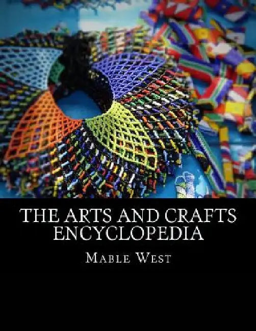 The Arts and Crafts Encyclopedia by Mable West