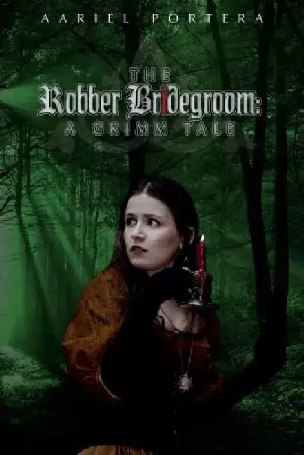 The Robber Bridegroom: A Grimm Tale by Aariel Portera