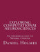 Exploring Computational Neurosciences: An Introduction to Neural Coding by Daniel Holmes