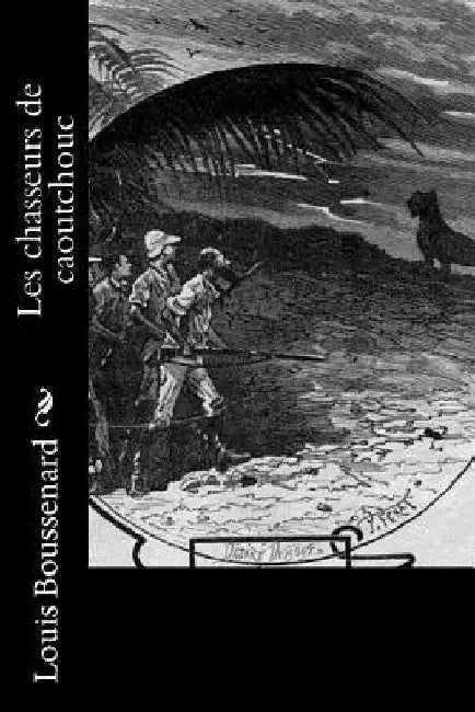 Les chasseurs de caoutchouc by Boussenard, Louis
