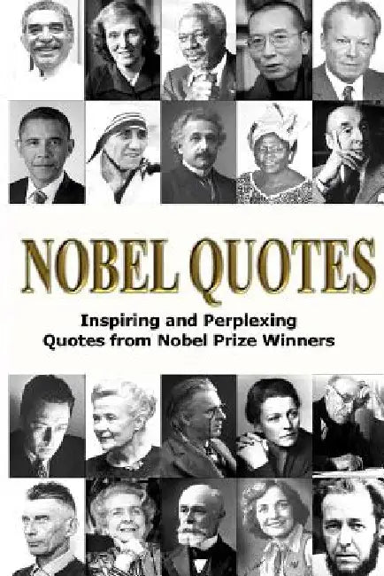 Nobel Quotes: Inspiring and Perplexing Quotes Of Nobel Prize Winners by George Chityil