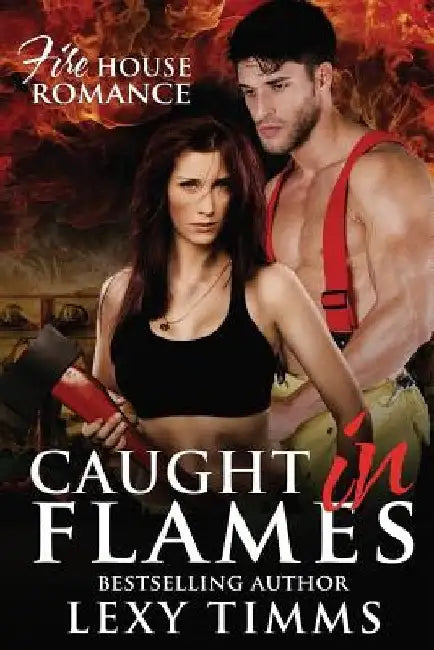 Caught in Flames: Firefighter Dark Romantic Suspense by Lexy Timms