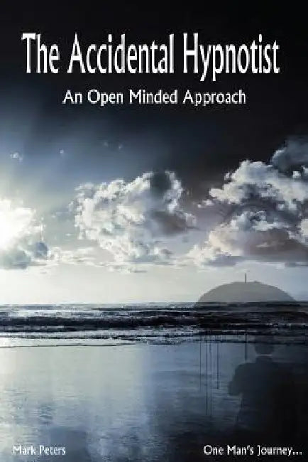 The Accidental Hypnotist: An Open Minded Approach by Mark Peters
