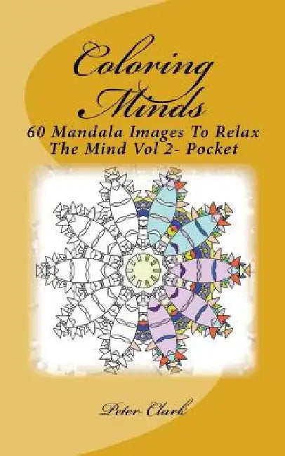 Coloring Minds: 60 Mandala Images To Relax The Mind Vol 2- Pocket by Peter Clark