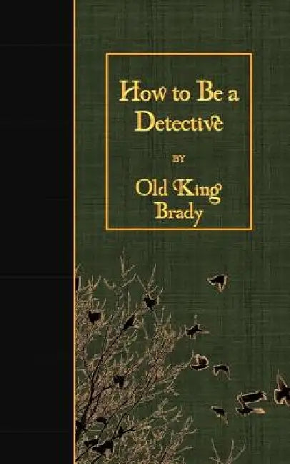 How to Be a Detective by Old King Brady
