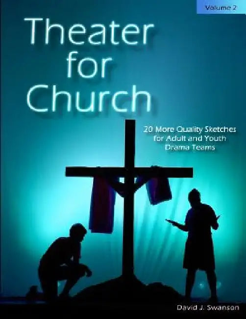 Theater for Church, Vol 2: 20 More Quality Scripts for Adult and Youth Drama Teams by David J. Swanson