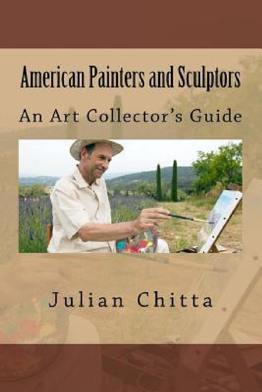 American Painters and Sculptors: An Art Collector's Guide by Julian Chitta