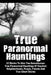 True Paranormal Hauntings: 12 Stories To Give You Goosbumps: True Paranormal Hauntings Of Haunted Neighborhoods, People, Forests And True Ghost Storie by Max Mason Hunter