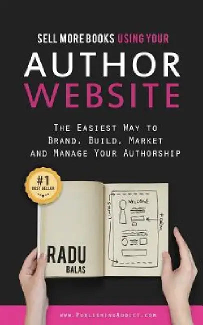 Sell more books using your AUTHOR WEBSITE: The Easiest Way to Brand, Build, Market, and Manage Your Authorship by Balas Radu
