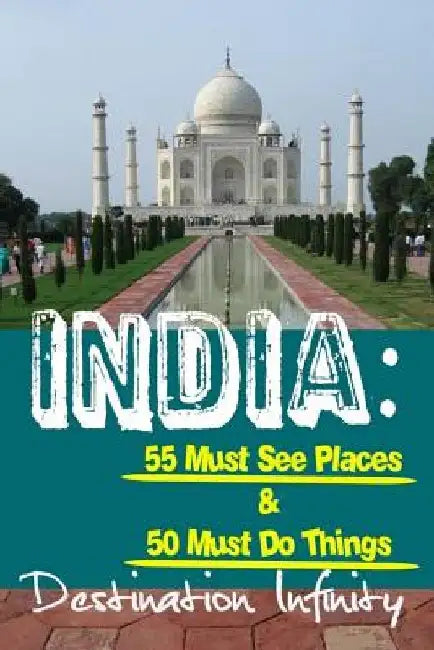 India: 55 Must See Places & 50 Must Do Things by Destination Infinity