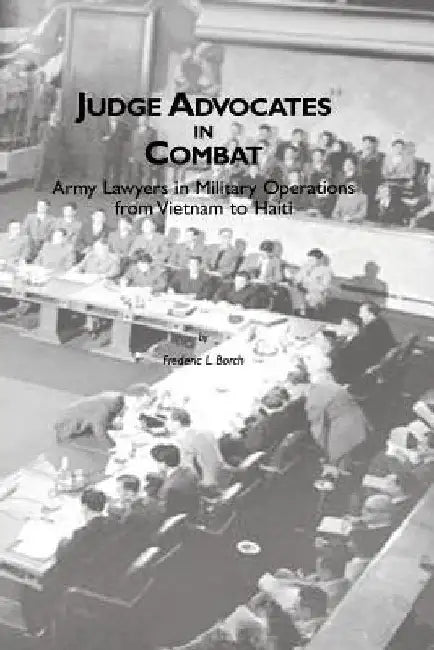 Judge Advocates in Combat: Army Lawyers in Military Operations from Vietnam to Haiti by Frederic L. Borch III
