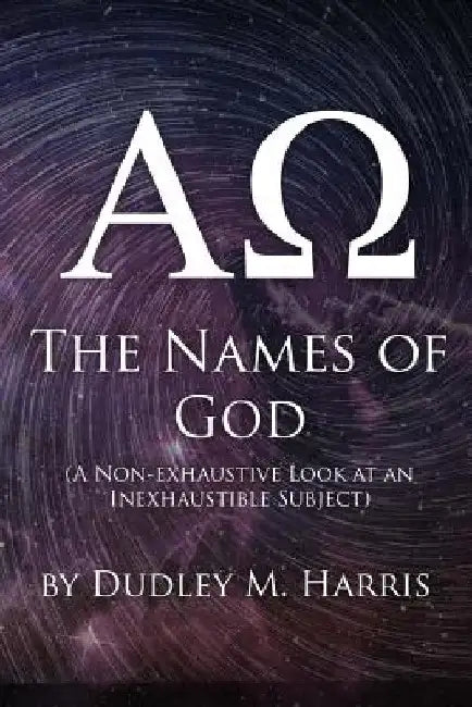 The Names of God: A Non-exhaustive Look at an Inexhaustible Subject by Dudley M. Harris