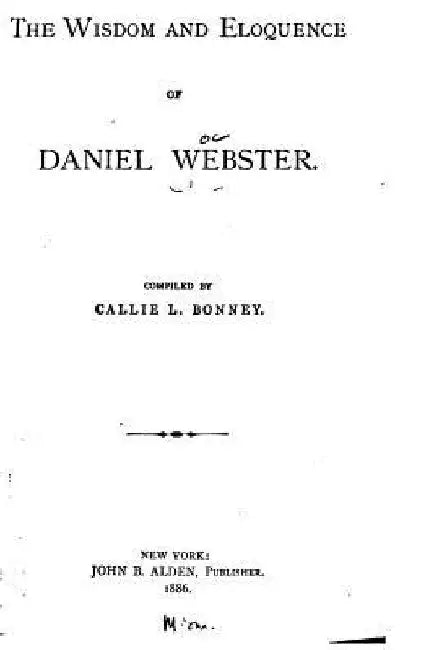 The wisdom and eloquence of Daniel Webster by Callie L. Bonney