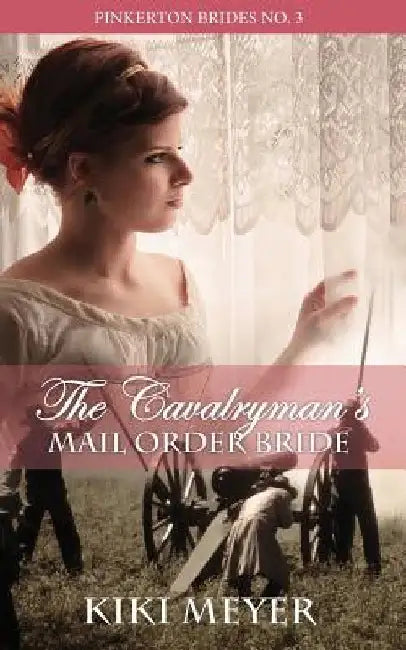 The Cavalryman's Mail Order Bride by Kiki Meyer