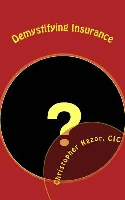 Demystifying Insurance by Christopher P. Kazor CIC