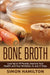 Bone Broth: Lose Up to 18 Pounds, Reverse Wrinkles and Improve Your Health in Just 3 Weeks by Simon Hamilton