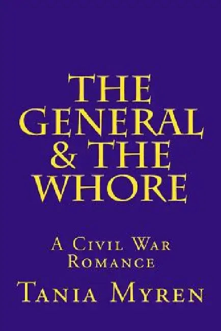 The General & the Whore: A Civil War Romance by Tania Myren