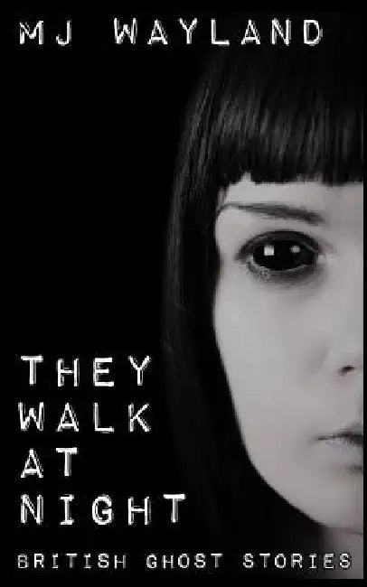 They Walk At Night: Real British Ghost Stories by M. J. Wayland