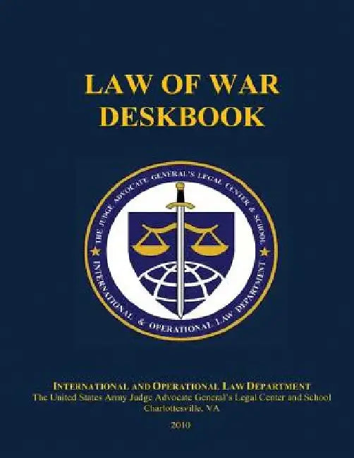 Law of War Deskbook: 2010 by The Judge Advocate General And School