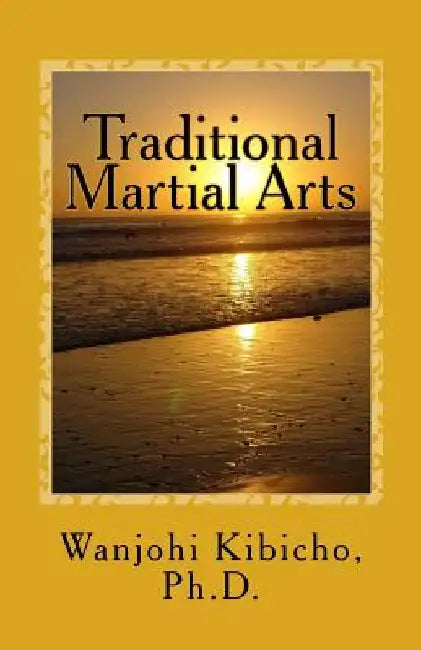 Traditional Martial Arts: A Potrait of a Living Art by Wanjohi Kibicho Ph. D.