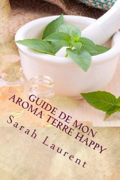 Guide de mon Aroma Terre Happy by Sarah Laurent