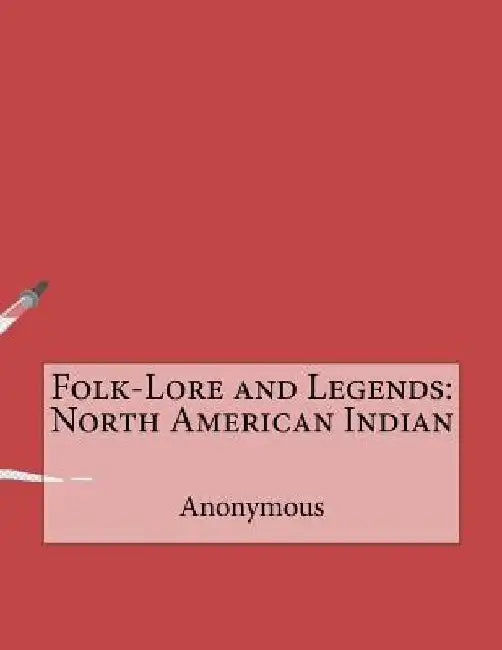 Folk-Lore and Legends: North American Indian by Anonymous