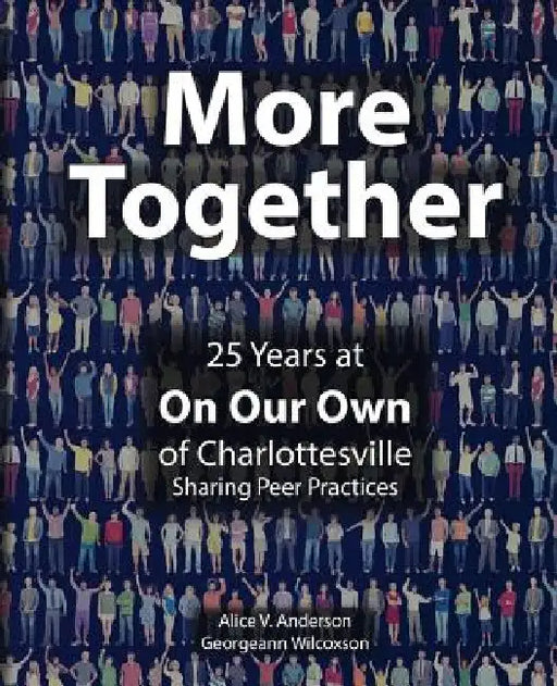 More Together: 25 Years of Peer Practice at On Our Own Charlottesville by Georgeann Wilcoxson