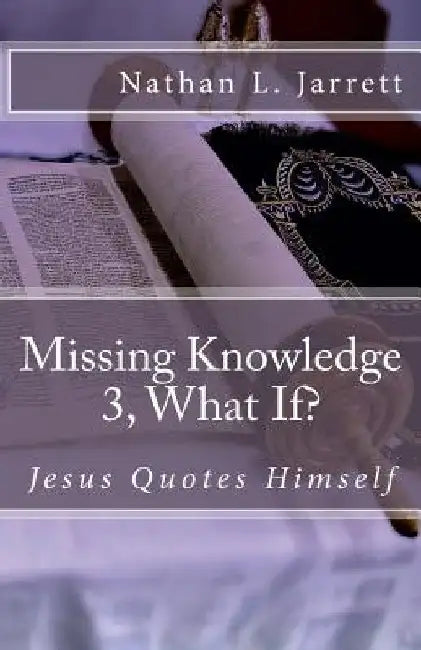Missing Knowledge 3, What If?: Jesus Quotes Himself by Nathan L. Jarrett