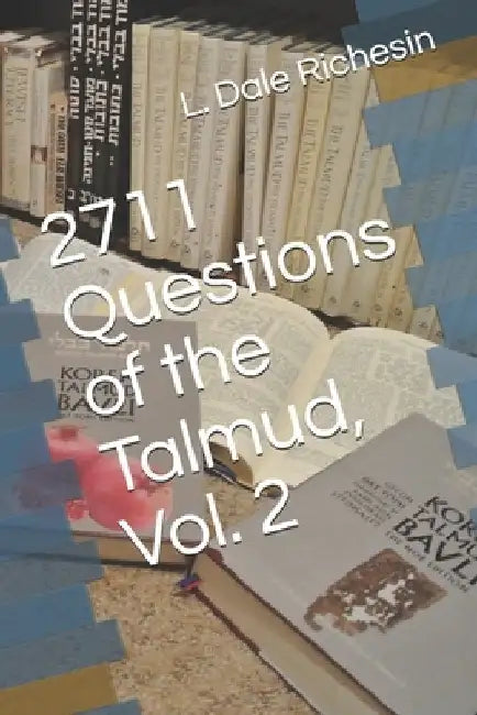 2711 Questions of the Talmud, Vol. 2 by L. Dale Richesin