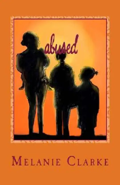 Abused: Surviving an Abusive Relationship by Melanie Clarke