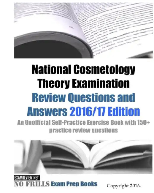 National Cosmetology Theory Examination Review Questions and Answers 2016/17 Edition: An Unofficial Self-Practice Exercise Book with 150+ practice rev by Examreview