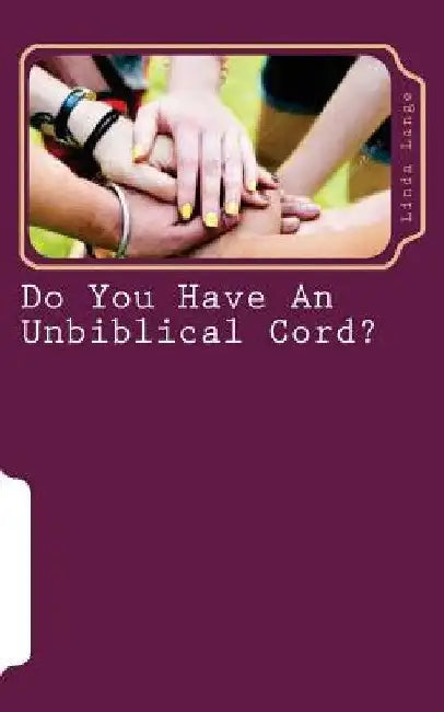 Do You Have An Unbiblical Cord?: Updated and Revised 2016 by Linda Lange