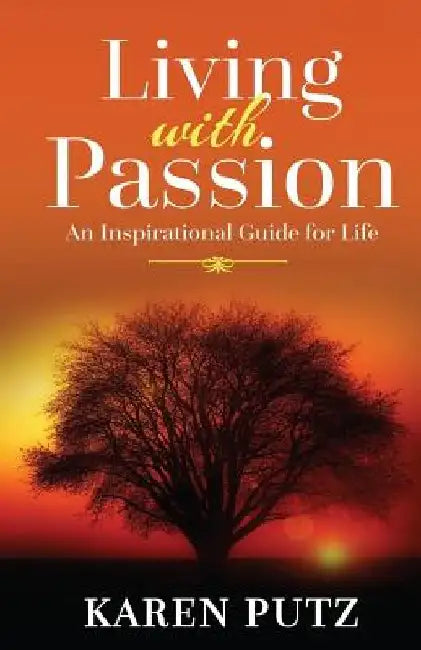 Living with Passion: An Inspirational Guide for Life by Karen Putz
