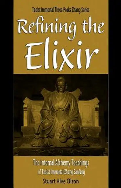 Refining The Elixir: The Internal Alchemy Teachings of Taoist Immortal Zhang Sanfeng by Stuart Alve Olson