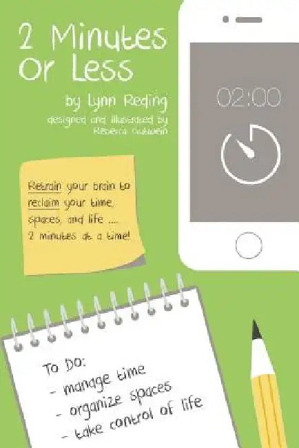 2 Minutes Or Less: Retrain your brain to reclaim your time, spaces, and life...2 minutes at a time! by Rebecca Gutwein