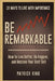 Be Remarkable: How to Live Better, Be Happier, and Become Your Best Self by Patrick King