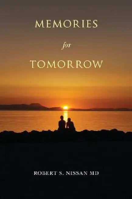 Memories for Tomorrow by Robert S. Nissan MD