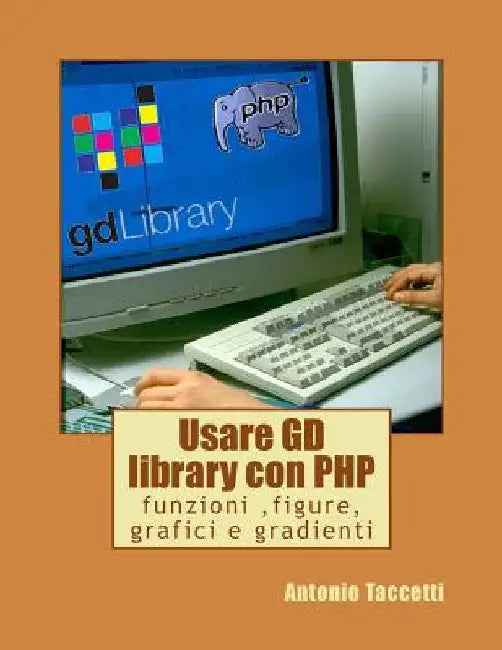 Usare GD library con PHP: funzioni, figure, grafici e gradienti by Taccetti, Antonio