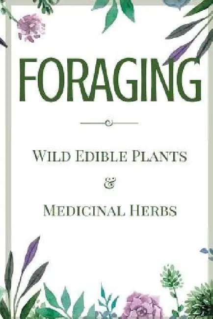 Foraging: A Beginner's Guide to Foraging Wild Edible Plants and Medicinal Herbs by Jane Aniston