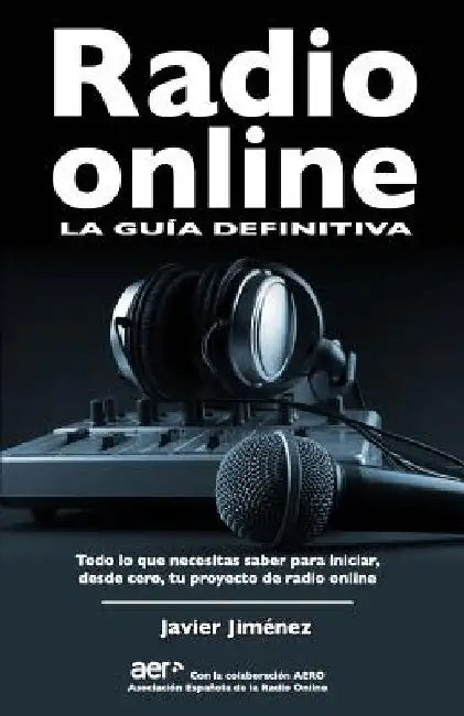 Radio online, la guia definitiva: Todo lo que necesitas saber para iniciar desde cero tu proyecto de radio online by Jimenez, Javier